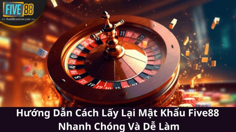 Hướng dẫn hội viên cách lấy lại password vô tình quên tại Five88