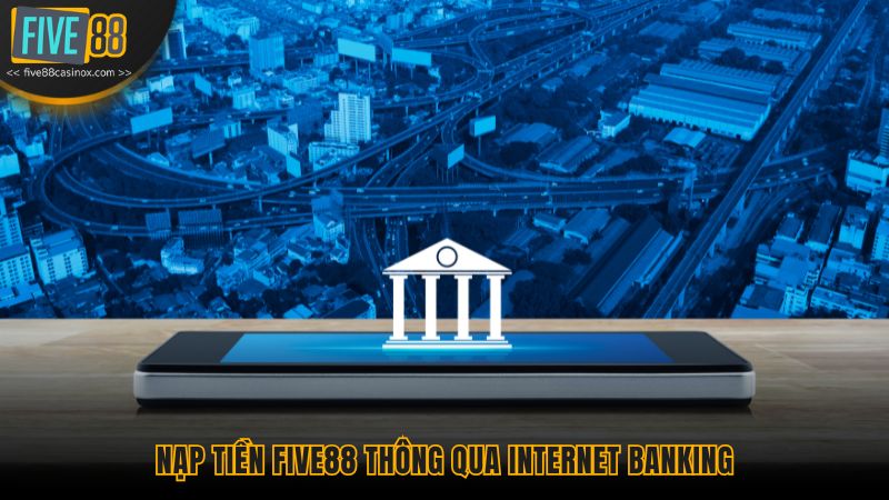 Nạp tiền Five88 thông qua Internet Banking