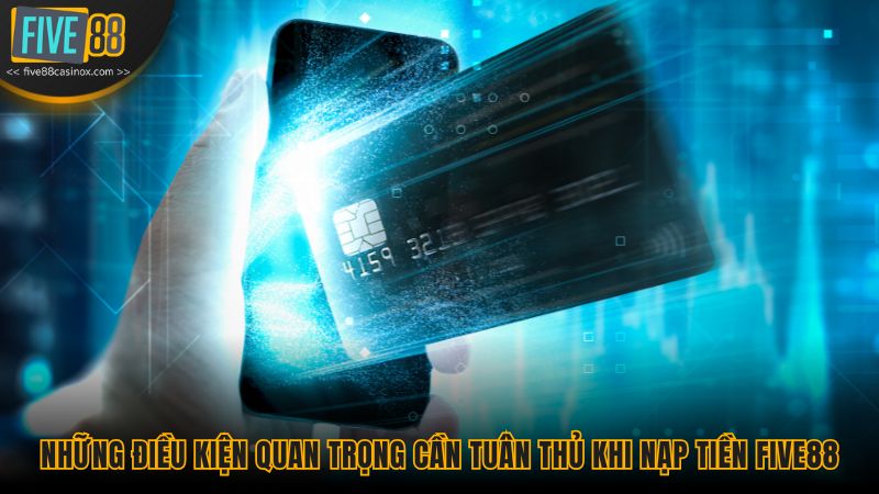 Những điều kiện quan trọng cần tuân thủ khi nạp tiền Five88