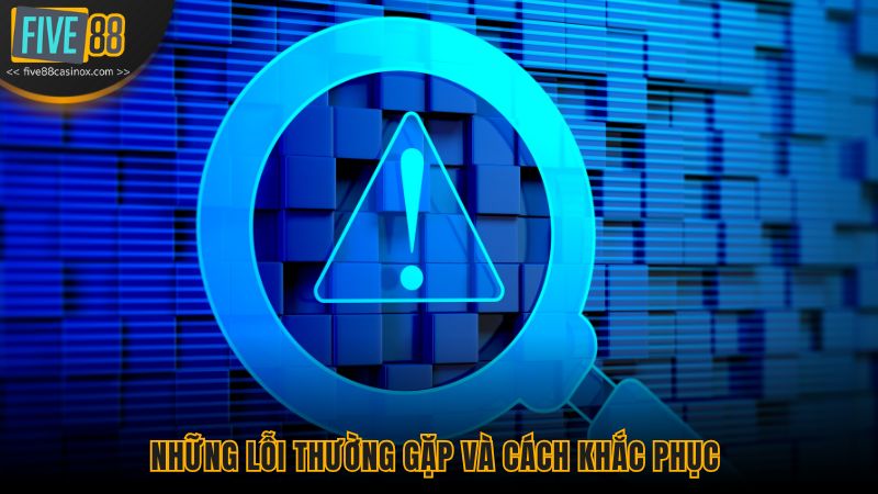 Những lỗi thường gặp và cách khắc phục