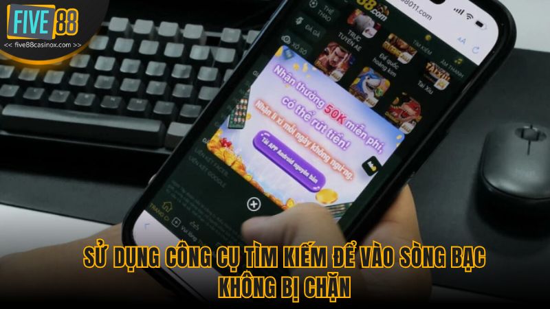 Sử dụng công cụ tìm kiếm để vào sòng bạc không bị chặn.